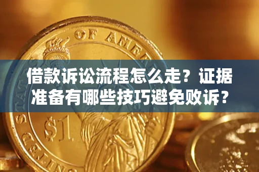 北京借款诉讼流程怎么走？证据准备有哪些技巧避免败诉？