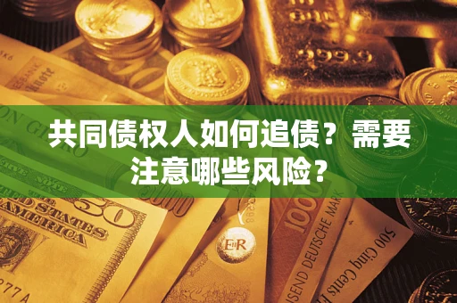 北京共同债权人如何追债？需要注意哪些风险？