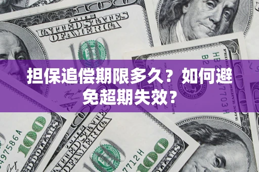 北京担保追偿期限多久?如何避免超期失效? 北京担保追偿期限多久?如何避免超期失效?