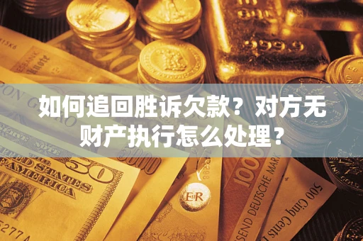 北京如何追回胜诉欠款？对方无财产执行怎么处理？