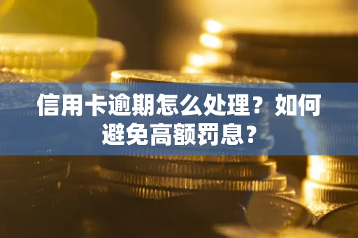 北京信用卡逾期怎么处理？如何避免高额罚息？