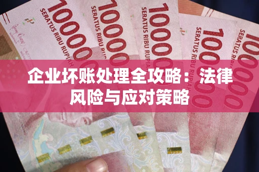 北京企业坏账处理全攻略：法律风险与应对策略