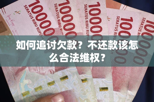 北京如何追讨欠款？不还款该怎么合法维权？
