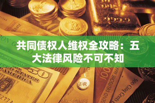 北京共同债权人维权全攻略：五大法律风险不可不知