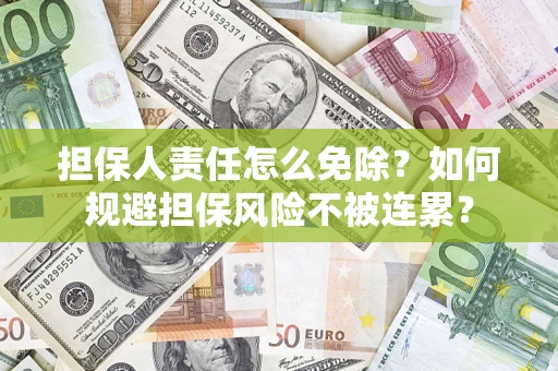 北京担保人责任怎么免除？如何规避担保风险不被连累？