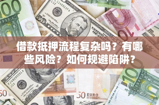 北京借款抵押流程复杂吗？有哪些风险？如何规避陷阱？