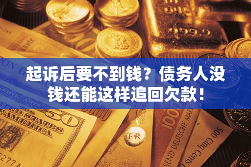北京起诉后要不到钱？债务人没钱还能这样追回欠款！
