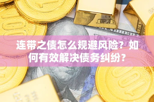 北京连带之债怎么规避风险？如何有效解决债务纠纷？
