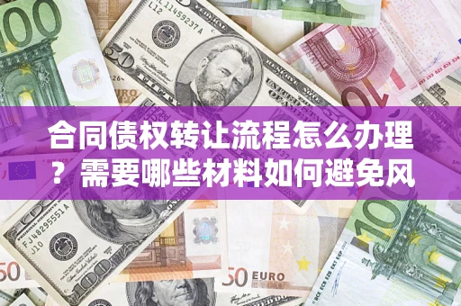 北京合同债权转让流程怎么办理？需要哪些材料如何避免风险？