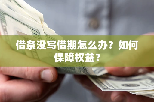 北京借条没写借期怎么办？如何保障权益？