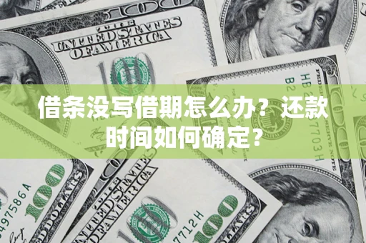 北京借条没写借期怎么办？还款时间如何确定？