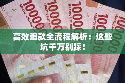 北京高效追款全流程解析：这些坑千万别踩！