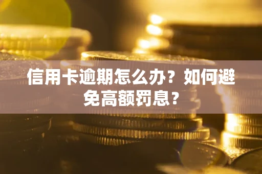 北京信用卡逾期怎么办？如何避免高额罚息？