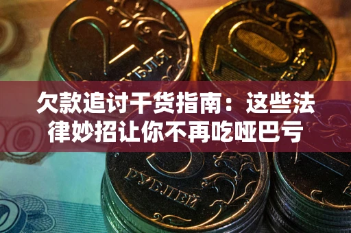 北京欠款追讨干货指南：这些法律妙招让你不再吃哑巴亏
