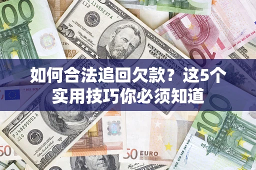 北京如何合法追回欠款？这5个实用技巧你必须知道