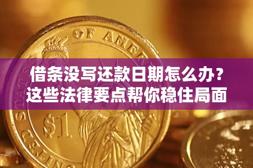 北京借条没写还款日期怎么办？这些法律要点帮你稳住局面
