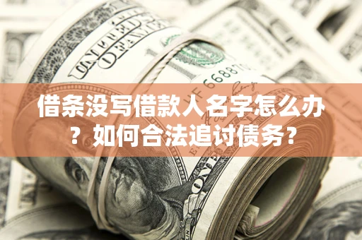 北京借条没写借款人名字怎么办？如何合法追讨债务？