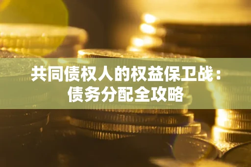 北京共同债权人的权益保卫战：债务分配全攻略