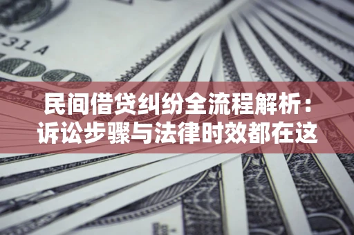 北京民间借贷纠纷全流程解析：诉讼步骤与法律时效都在这儿了