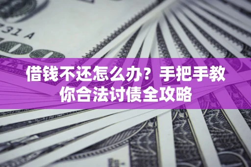 北京借钱不还怎么办？手把手教你合法讨债全攻略