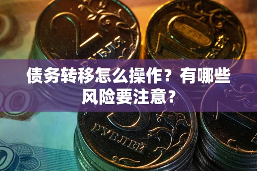 北京债务转移怎么操作？有哪些风险要注意？