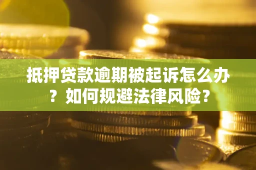 北京抵押贷款逾期被起诉怎么办？如何规避法律风险？