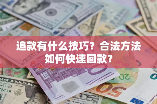 北京追款有什么技巧？合法方法如何快速回款？