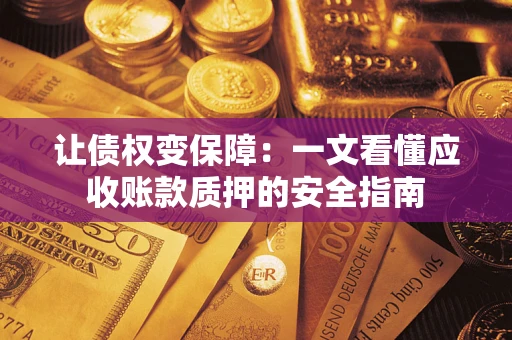 北京让债权变保障：一文看懂应收账款质押的安全指南
