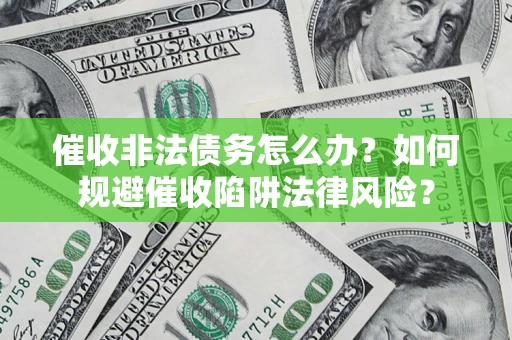 北京催收非法债务怎么办？如何规避催收陷阱法律风险？