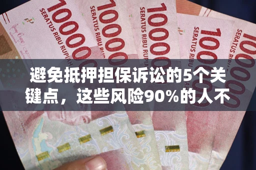 北京避免抵押担保诉讼的5个关键点，这些风险90%的人不知道！