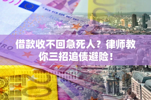 北京借款收不回急死人？律师教你三招追债避险！