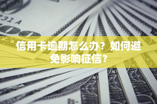 北京信用卡逾期怎么办？如何避免影响征信？
