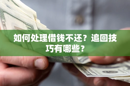 北京如何处理借钱不还？追回技巧有哪些？