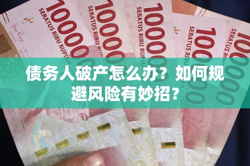 北京债务人破产怎么办？如何规避风险有妙招？