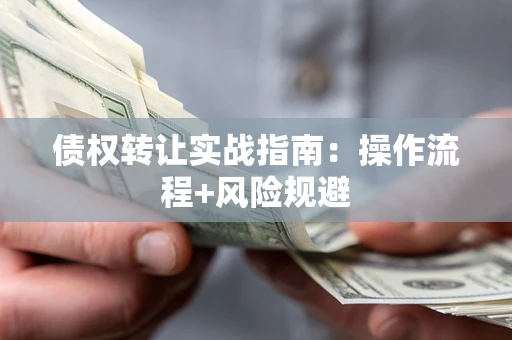 北京债权转让实战指南：操作流程+风险规避
