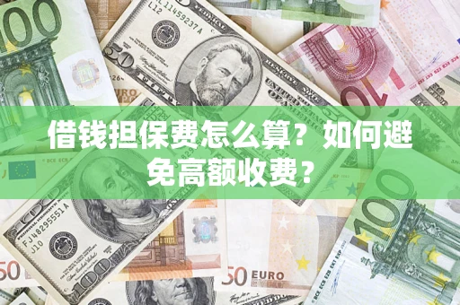 北京借钱担保费怎么算？如何避免高额收费？