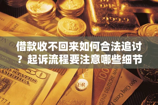 北京借款收不回来如何合法追讨？起诉流程要注意哪些细节？