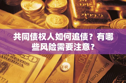 北京共同债权人如何追债？有哪些风险需要注意？