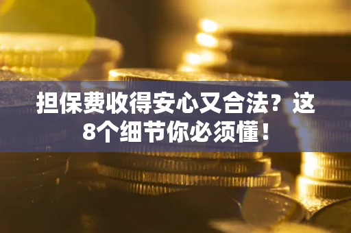 北京担保费收得安心又合法？这8个细节你必须懂！