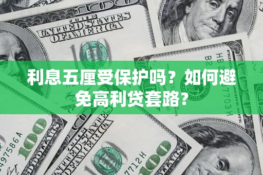 北京利息五厘受保护吗？如何避免高利贷套路？