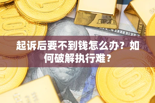 北京起诉后要不到钱怎么办？如何破解执行难？