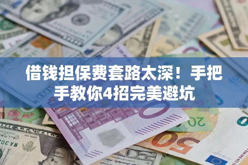 北京借钱担保费套路太深！手把手教你4招完美避坑