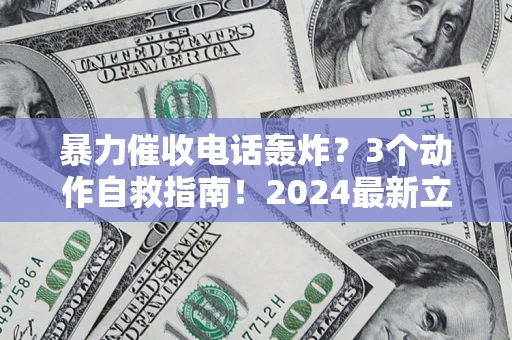 北京暴力催收电话轰炸？3个动作自救指南！2024最新立案标准全解析