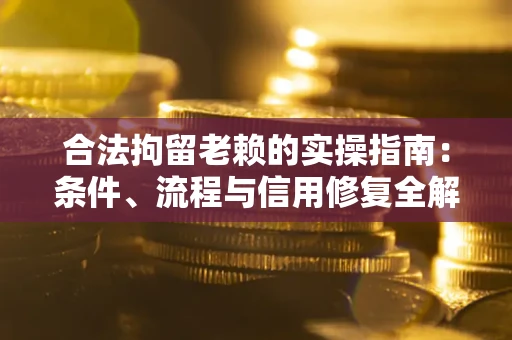 北京合法拘留老赖的实操指南:条件、流程与信用修复全解析 北京合法拘留老赖的实操指南:条件、流程与信用修复全解析