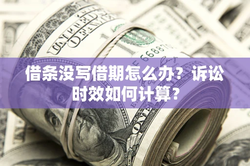北京借条没写借期怎么办？诉讼时效如何计算？