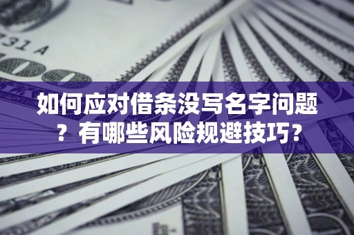 北京如何应对借条没写名字问题？有哪些风险规避技巧？
