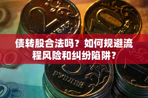 北京债转股合法吗？如何规避流程风险和纠纷陷阱？