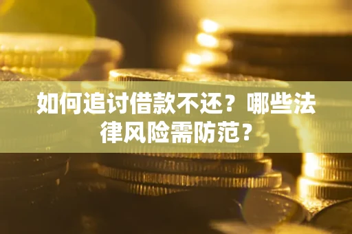 北京如何追讨借款不还？哪些法律风险需防范？
